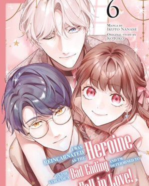 I Was Reincarnated as the Heroine on the Verge of a Bad Ending, and I'm Determined to Fall in Love!, Volume 6