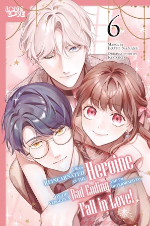 I Was Reincarnated as the Heroine on the Verge of a Bad Ending, and I'm Determined to Fall in Love!, Volume 6