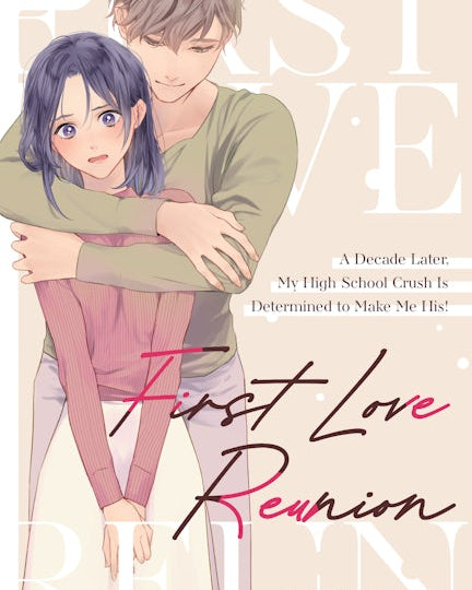 First Love Reunion: A Decade Later, My High School Crush Is Determined to Make Me His!