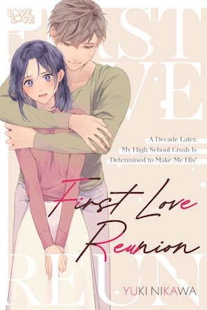 First Love Reunion: A Decade Later, My High School Crush Is Determined to Make Me His!